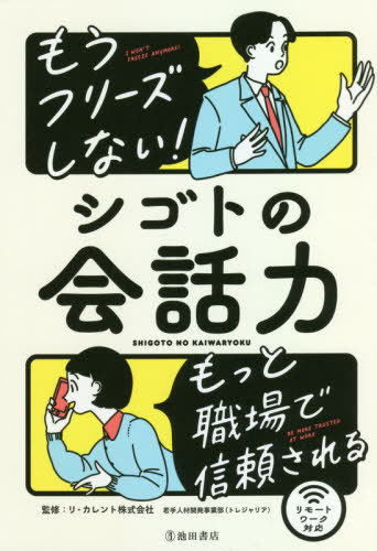 もうフリーズしない!シゴトの会話力 もっと職場で信頼される[本/雑誌] / リ・カレント株式会社若手人材開発事業部(トレジャリア)/監修