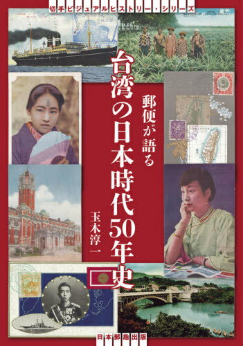 郵便が語る台湾の日本時代50年史[本/雑誌] (切手ビジュアルヒストリー・シリーズ) / 玉木淳一/著