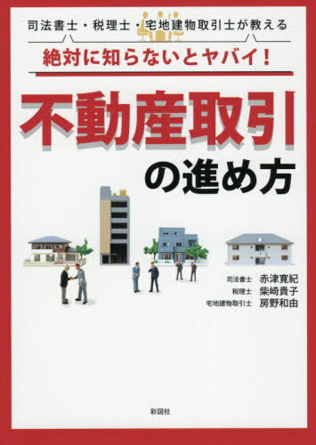 絶対に知らないとヤバイ!不動産取引の進め方 司法書士・税理士・宅地建物取引士が教える[本/雑誌] / 赤津寛紀/著 柴崎貴子/著 房野和由/著