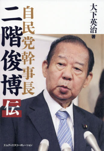 自民党幹事長二階俊博伝[本/雑誌] / 大下英治/著