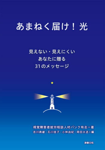 あまねく届け!光[本/雑誌] / 視覚障害者就労相談人材バンク有志/著 吉川典雄/編 石川佳子/編 小林由紀/編 岡田太丞/編