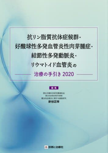 抗リン脂質抗体症候群・好酸球性多発血管炎性肉芽腫症・結節性多発動脈炎・リウマトイド血管炎の治療の手引き 2020[本/雑誌] / 針谷正祥/編集