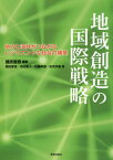 地域創造の国際戦略[本/雑誌] / 藤原直樹/編著 飯田星良/著 岩田聖子/著 佐藤敦信/著 安本宗春/著