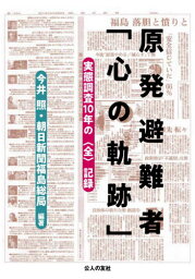 原発避難者「心の軌跡」[本/雑誌] / 今井照/編著 朝日新聞福島総局/編著