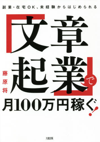 「文章起業」で月100万円稼ぐ! 副業・在宅OK、未経験からはじめられる[本/雑誌] / 藤原将/著