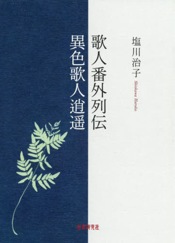 歌人番外列伝 異色歌人逍遥[本/雑誌] / 塩川治子/著