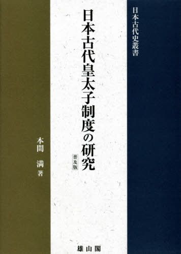 日本古代皇太子制度の研究 普及版[本/雑誌] (日本古代史叢書) / 本間満/著