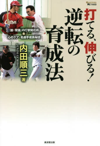 打てる、伸びる!逆転の育成法 「脱・常識」の打撃開花術&心のケア・名選手成長秘話[本/雑誌] (MASTERS) / 内田順三/著