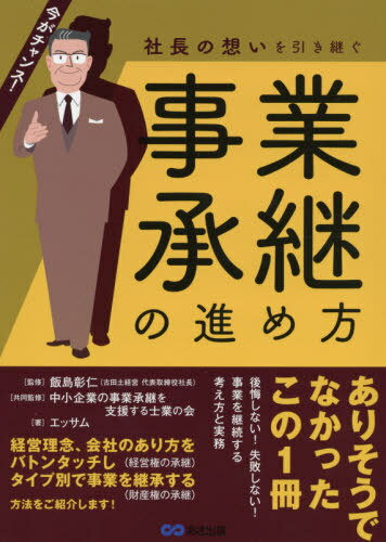 社長の想いを引き継ぐ事業承継の進め方 今がチャンス![本/雑誌] / 飯島彰仁/監修 中小企業の事業承継を支援する士業の会/共同監修 エッサム/著