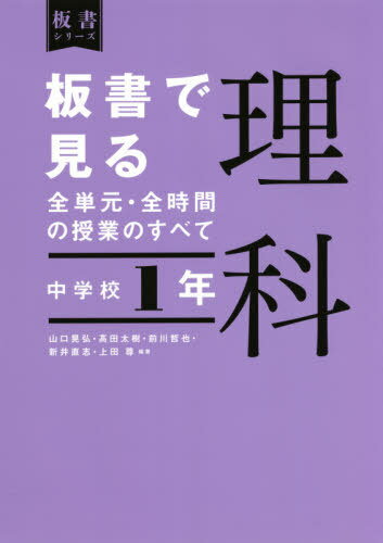 板書で見る全単元・全時間の授業のすべて理科 中学校1年[本/雑誌] (板書シリーズ) / 山口晃弘/編著 高田太樹/編著 前川哲也/編著 新井直志/編著 上田尊/編著