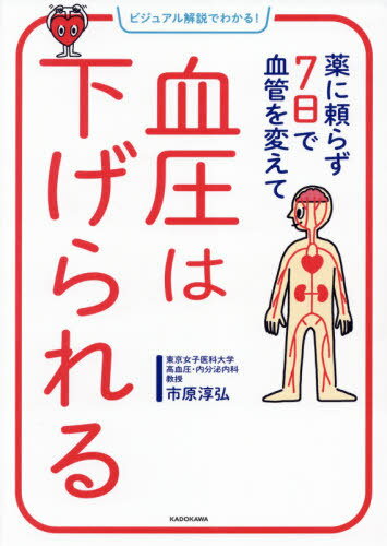 薬に頼らず7日で血管を変えて血圧は下げられる[本/雑誌] (ビジュアル解説でわかる!) / 市原淳弘/著
