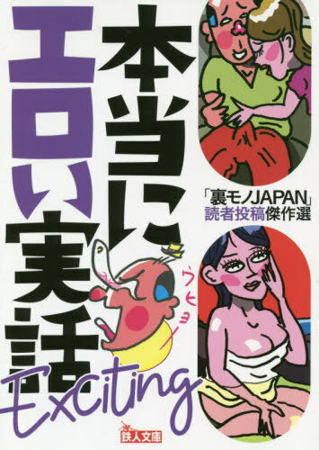 本当にエロい実話Exciting 「裏モノJAPAN」読者投稿傑作選[本/雑誌] (鉄人文庫) / 「裏モノJAPAN」編集部/編