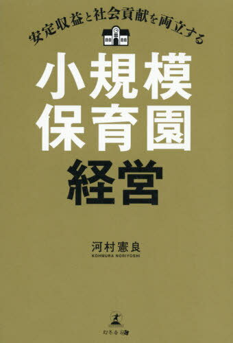 安定収益と社会貢献を両立する小規模保育園経営[本/雑誌] / 河村憲良/著