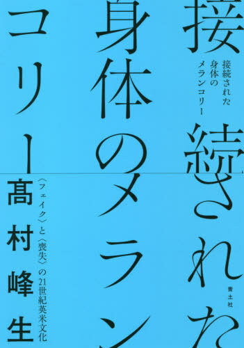 接続された身体のメランコリー 〈フェイク〉と〈喪失〉の21世紀英米文化[本/雑誌] / 高村峰生/著