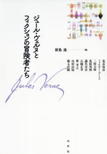 ジュール・ヴェルヌとフィクションの冒険者たち[本/雑誌] / 新島進/編 私市保彦/執筆 フォルカー・デース/執筆 三枝大修/執筆 荒原邦博/執筆 識名章喜/執筆 石橋正孝/執筆 巽孝之/執筆 島村山寝/執筆 藤元直樹/執筆