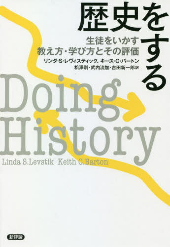 歴史をする 生徒をいかす教え方・学び方とその評価 / 原タイトル:DOING HISTORY / リンダ・S・レヴィスティック/〔著〕 キース・C・バートン/〔著〕 松澤剛/訳 武内流加/訳 吉田新一郎/訳