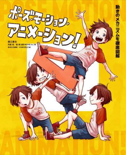 ポーズ・モーション・アニメーション! 動きのメカニズムを徹底図解[本/雑誌] / 森江康太/著 丹原亮/著 東孝太郎/著 岸本ひろゆき/編 CGWORLD/編