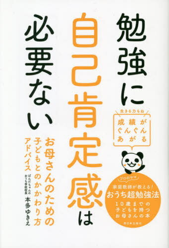 勉強に自己肯定感は必要ない お母さんのための子どもとのかかわり方アドバイス 成績がぐんぐんあがる 10歳までの子どもを持つお母さんの本[本/雑誌] / 本多ゆきえ/著のサムネイル