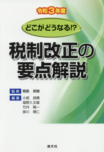 税制改正の要点解説 どこがどうなる!? 令和3年度[本/雑誌] / 朝長英樹/監修 小畑良晴/編著 塩野入文雄/編著 竹内陽一/編著 掛川雅仁/編著
