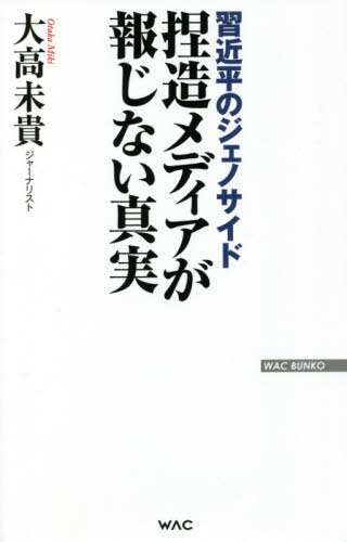 捏造メディアが報じない真実 習近平のジェノサイド[本/雑誌] (WAC BUNKO B-337) / 大高未貴/著