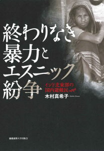 終わりなき暴力とエスニック紛争 インド北東部の国内避難民[本/雑誌] / 木村真希子/著