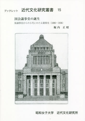 国会議事堂の誕生[本/雑誌] (ブックレット 近代文化研究叢書 15) / 堀内正昭/著