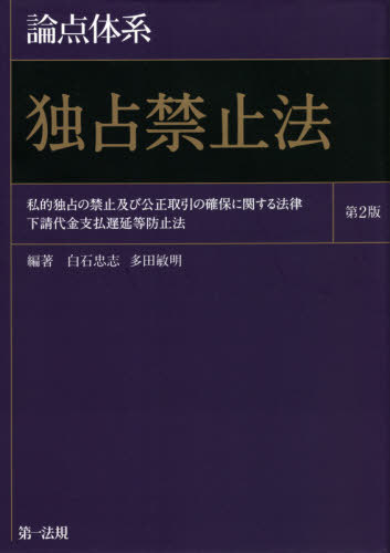 論点体系独占禁止法 私的独占の禁止及び公正取引の確保に関する法律 下請代金支払遅延等防止法[本/雑誌] / 白石忠志/編著 多田敏明/編著