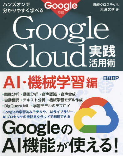 楽天ネオウィング 楽天市場店Google Cloud実践活用術 ハンズオンで分かりやすく学べる AI・機械学習編[本/雑誌] / Google/監修 日経クロステック/著 大澤文孝/著