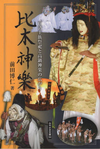 比木神楽 百済王族祭祀と高鍋神楽の広がり[本/雑誌] (みやざき文庫) / 前田博仁/著