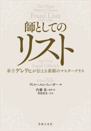 師としてのリスト 弟子ゲレリヒが伝える素顔のマスタークラス / 原タイトル:Franz Liszt Klavierunterricht von 1884-1886[本/雑誌] / ゲレリヒ/〔著〕 ヴィルヘルム・イェーガー/編 内藤晃/監修・訳 阿部貴史/共訳