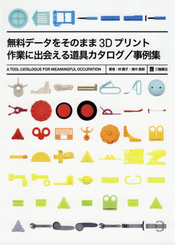 無料データをそのまま3Dプリント作業に出会える道具カタログ/事例集[本/雑誌] / 林園子/著 濱中直樹/著