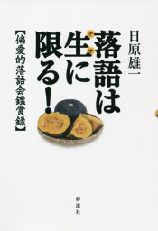 落語は生に限る! 偏愛的落語会鑑賞録[本/雑誌] / 日原雄一/著