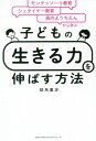 子どもの「生きる力」を伸ばす方法 モンテッソーリ教育×シュタイナー教育×森のようちえんから学ぶ[本/雑誌] / 征矢里沙/著