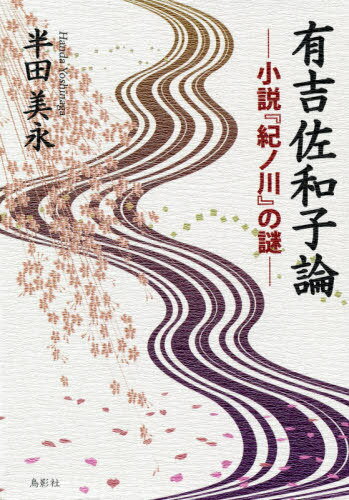 有吉佐和子論 小説『紀ノ川』の謎[本/雑誌] / 半田美永/著