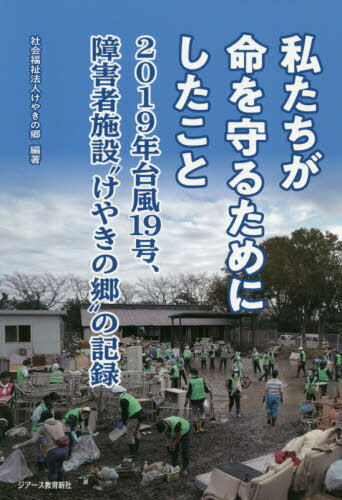 私たちが命を守るためにしたこと 2019年台風19号、障害者施設“けやきの郷”の記録[本/雑誌] / けやきの郷/編著