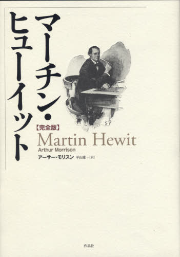 マーチン・ヒューイット 完全版 / 原タイトル:MARTIN HEWITT INVESTIGATOR 原タイトル:THE CHRONICLES OF MARTIN HEWITTほか[本/雑誌] / アーサー・モリスン/著 平山雄一/訳