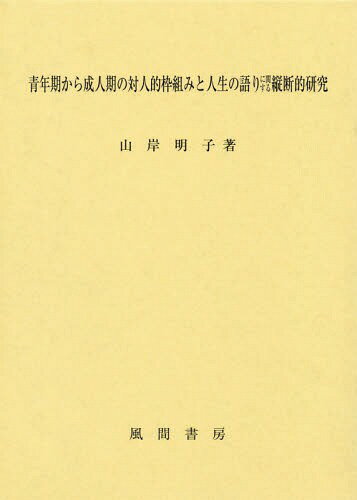青年期から成人期の対人的枠組みと人生の語りに関する縦断的研究[本/雑誌] / 山岸明子/著