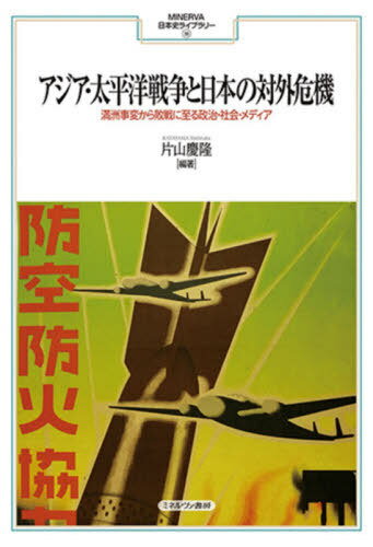 アジア・太平洋戦争と日本の対外危機 満洲事変から敗戦に至る政治・社会・メディア[本/雑誌] (MINERVA日本史ライブラリー) / 片山慶隆/編著