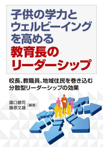 子供の学力とウェルビーイングを高める教育長のリーダーシップ 校長、教職員、地域住民を巻き込む分散型リーダーシップの効果[本/雑誌] / 露口健司/編著 藤原文雄/編著