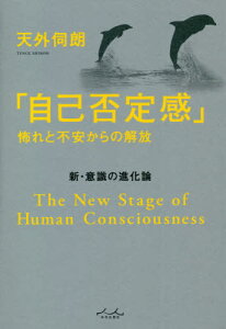 「自己否定感」怖れと不安からの解放 新・意識の進化論[本/雑誌] / 天外伺朗/著