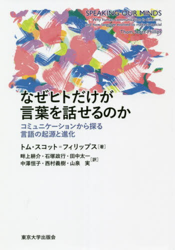 なぜヒトだけが言葉を話せるのか[本/雑誌] / トム・スコット=フィリップス/著 畔上耕介/訳 石塚政行/訳 田中太一/訳 中澤恒子/訳 西村義樹/訳 山泉実/訳