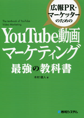 広報PR・マーケッターのためのYouTube動画マーケティング最強の教科書[本/雑誌] / 木村健人/著