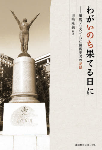 わがいのち果てる日に 巣鴨プリズン・BC級戦犯者の記録[本/雑誌] / 田嶋隆純/編著