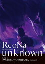 ReoNa ONE-MAN Concert Tour ”unknown” Live at PACIFICO YOKOHAMA[DVD] [通常版] / ReoNa