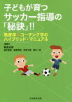 子どもが育つサッカー指導の「秘訣」!! 教育学×コーチング学のハイブリッド・マニュアル[本/雑誌] / 菊原志郎/編著 鈴木直樹/編著 菊原伸郎/編著 安部久貴/編著 鈴木一成/編著