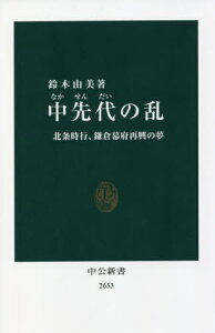 中先代の乱 北条時行、鎌倉幕府再興の夢[本/雑誌] (中公新書) / 鈴木由美/著