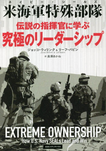 伝説の指揮官に学ぶ究極のリーダーシップ 米海軍特殊部隊 / 原タイトル:EXTREME OWNERSHIP 原著改訂版の翻訳[本/雑誌] / ジョッコ・ウィリンク/著 リーフ・バビン/著 長澤あかね/訳