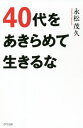 40代をあきらめて生きるな[本/雑誌] / 永松茂久/著