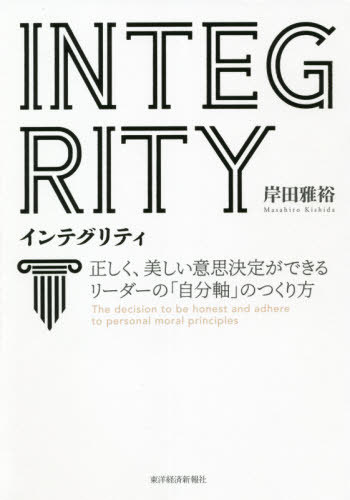 インテグリティ 正しく、美しい意思決定ができるリーダーの「自分軸」のつくり方[本/雑誌] / 岸田雅裕/著