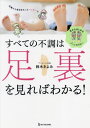 すべての不調は足裏を見ればわかる! 足からはじめるゾーンセラピー[本/雑誌] / 鈴木きよみ/著